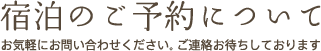 宿泊のご予約について / お気軽にお問い合わせください。ご連絡お待ちしております